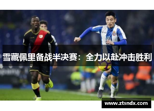 雪藏佩里备战半决赛：全力以赴冲击胜利